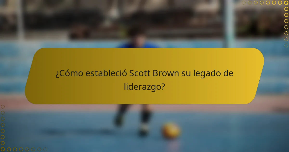 ¿Cómo estableció Scott Brown su legado de liderazgo?