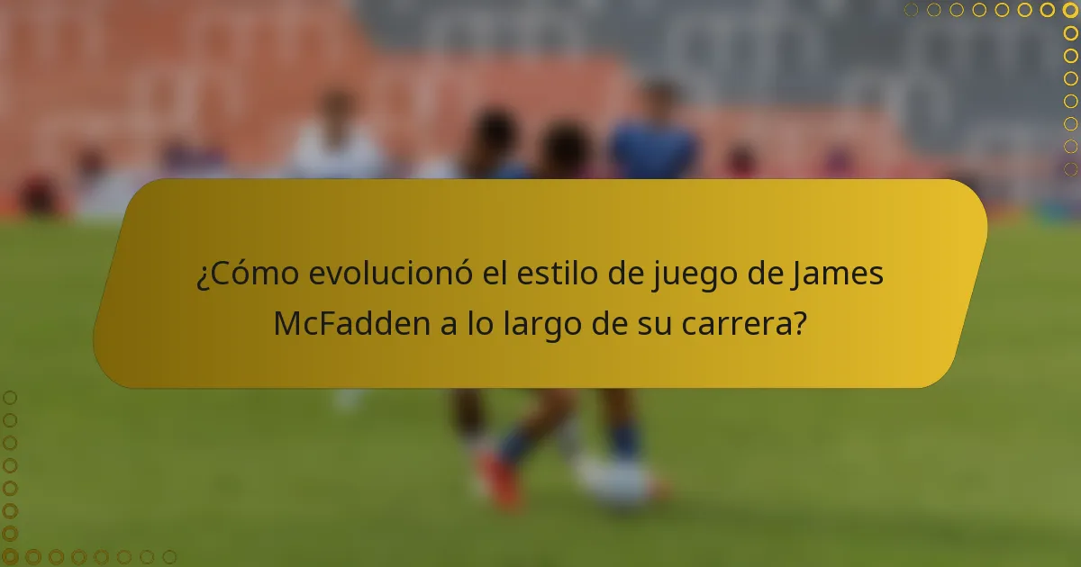 ¿Cómo evolucionó el estilo de juego de James McFadden a lo largo de su carrera?