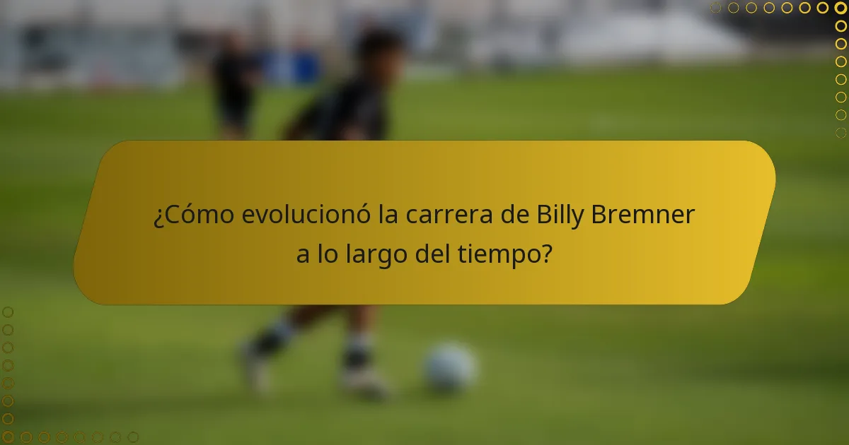 ¿Cómo evolucionó la carrera de Billy Bremner a lo largo del tiempo?