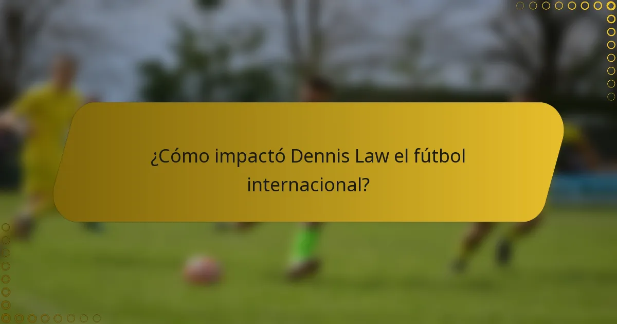 ¿Cómo impactó Dennis Law el fútbol internacional?