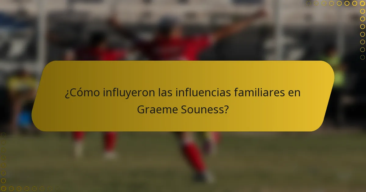 ¿Cómo influyeron las influencias familiares en Graeme Souness?