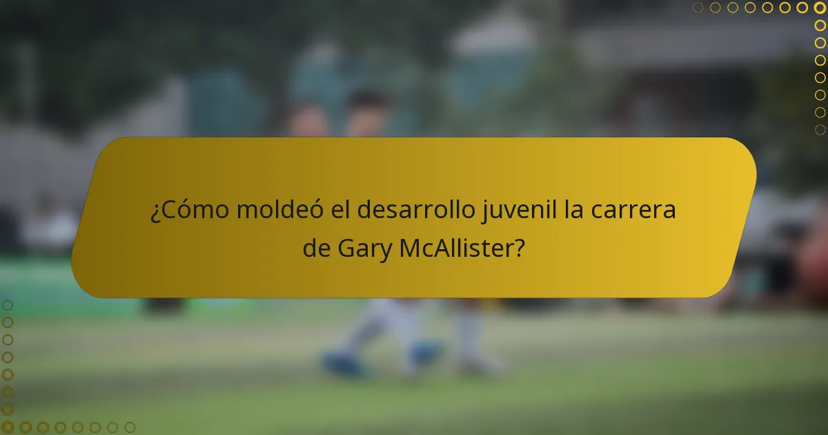 ¿Cómo moldeó el desarrollo juvenil la carrera de Gary McAllister?