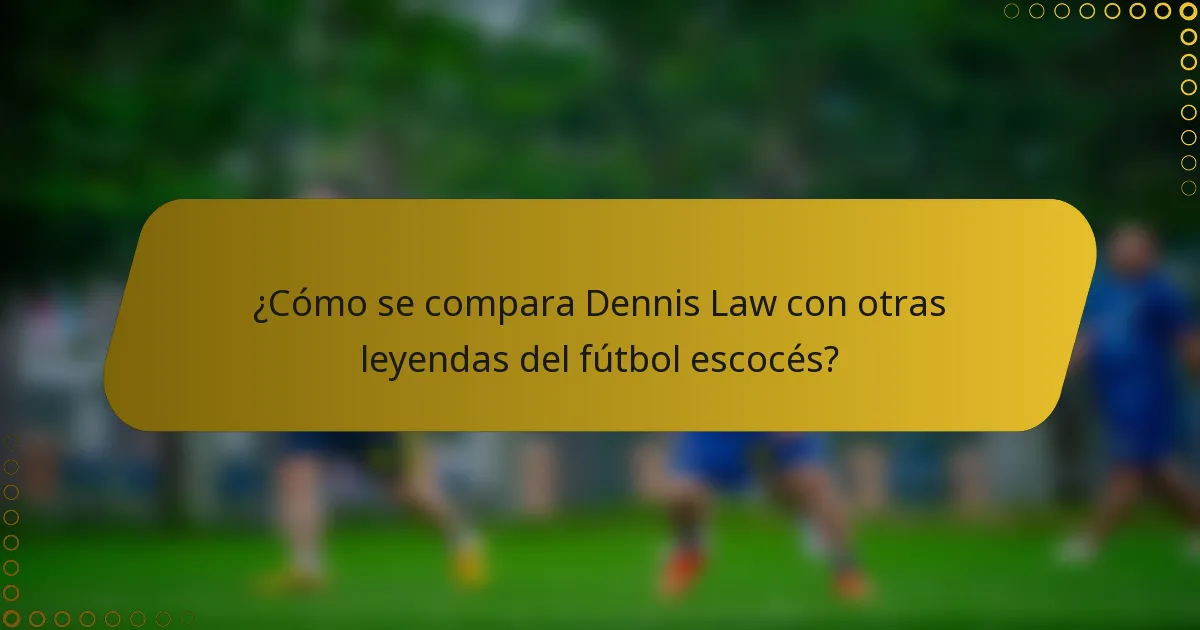 ¿Cómo se compara Dennis Law con otras leyendas del fútbol escocés?