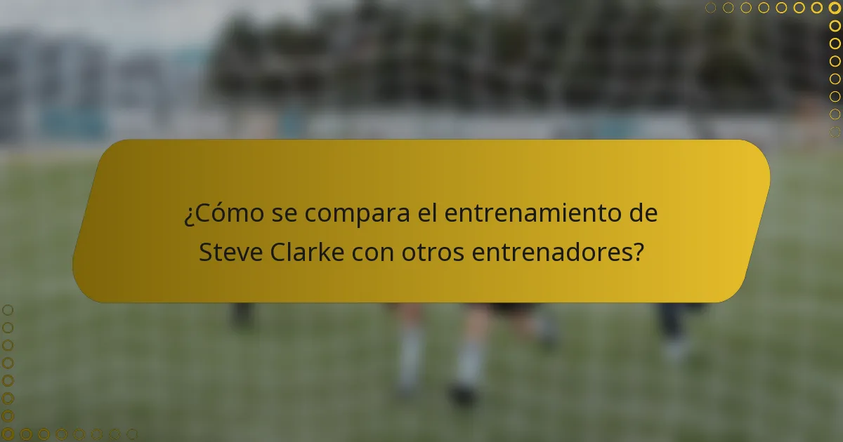 ¿Cómo se compara el entrenamiento de Steve Clarke con otros entrenadores?