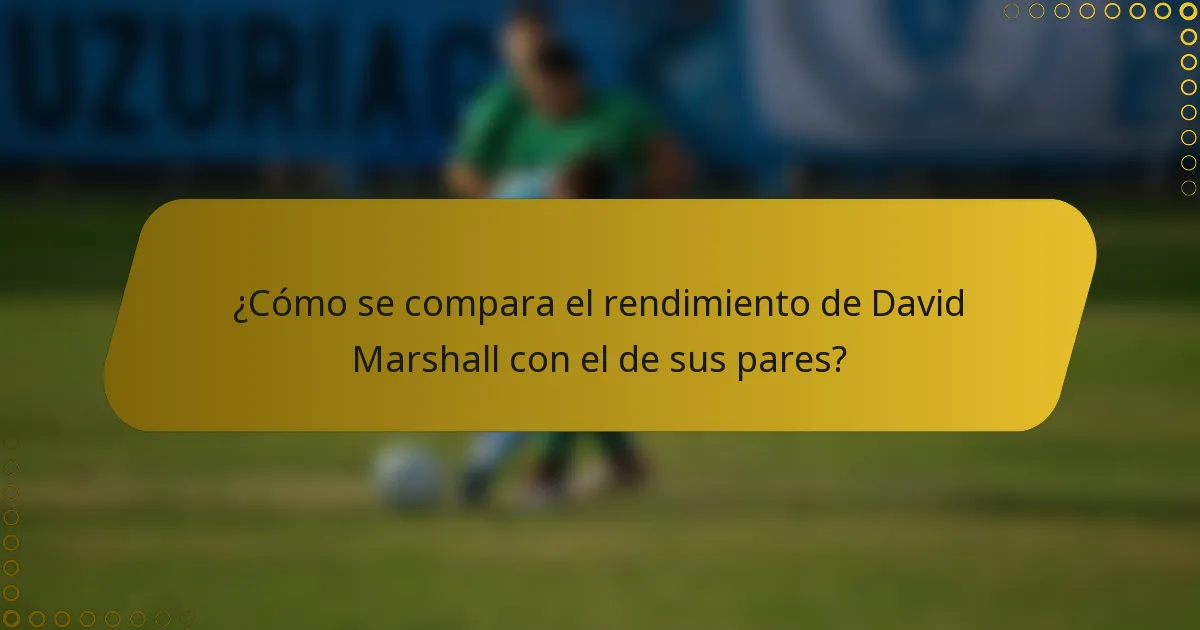 ¿Cómo se compara el rendimiento de David Marshall con el de sus pares?