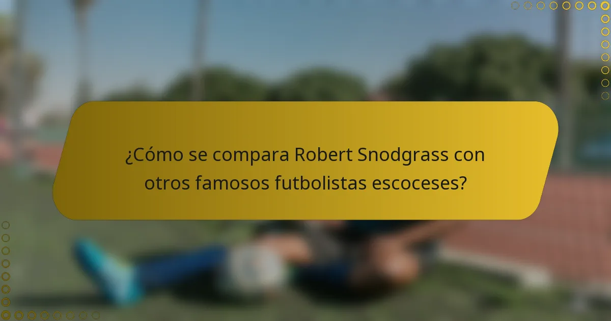 ¿Cómo se compara Robert Snodgrass con otros famosos futbolistas escoceses?