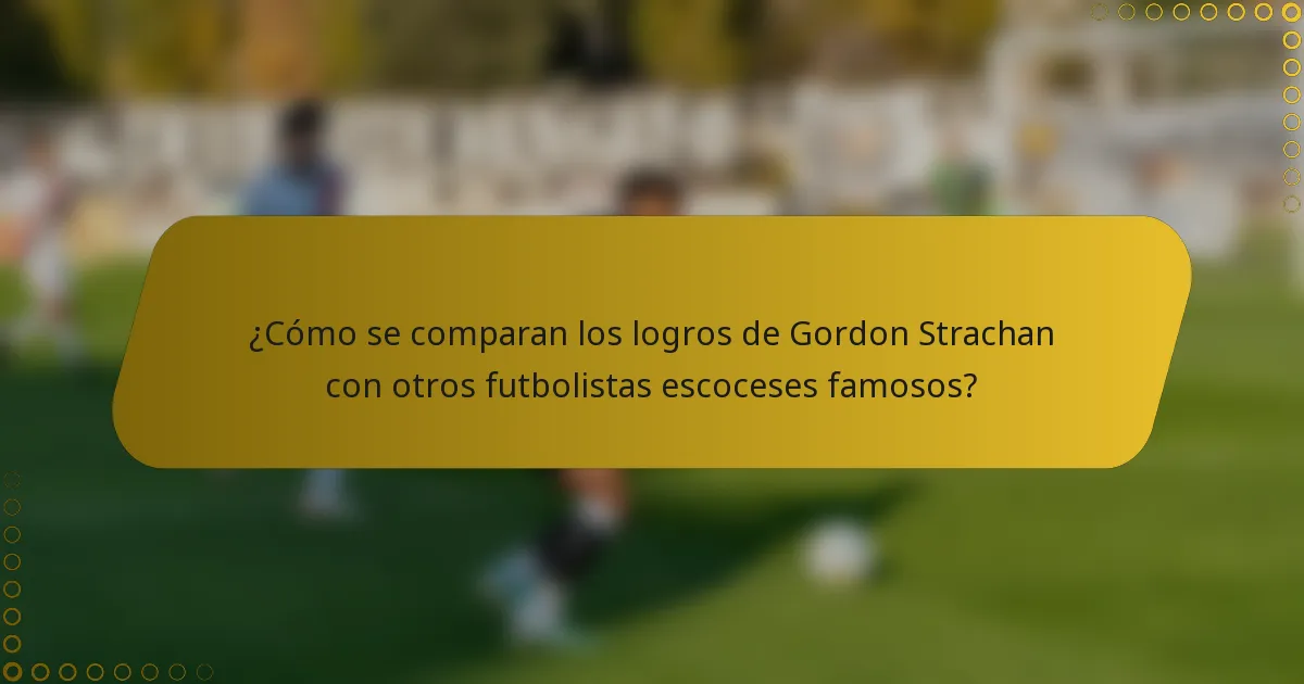 ¿Cómo se comparan los logros de Gordon Strachan con otros futbolistas escoceses famosos?