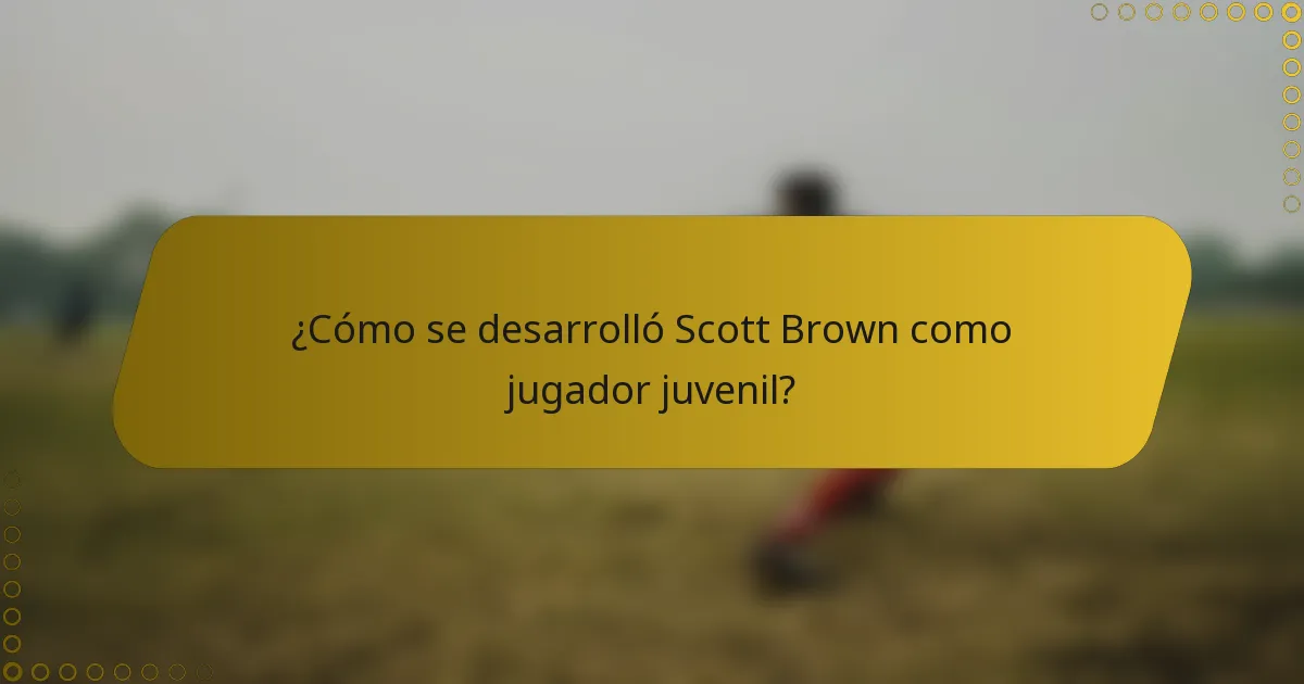 ¿Cómo se desarrolló Scott Brown como jugador juvenil?