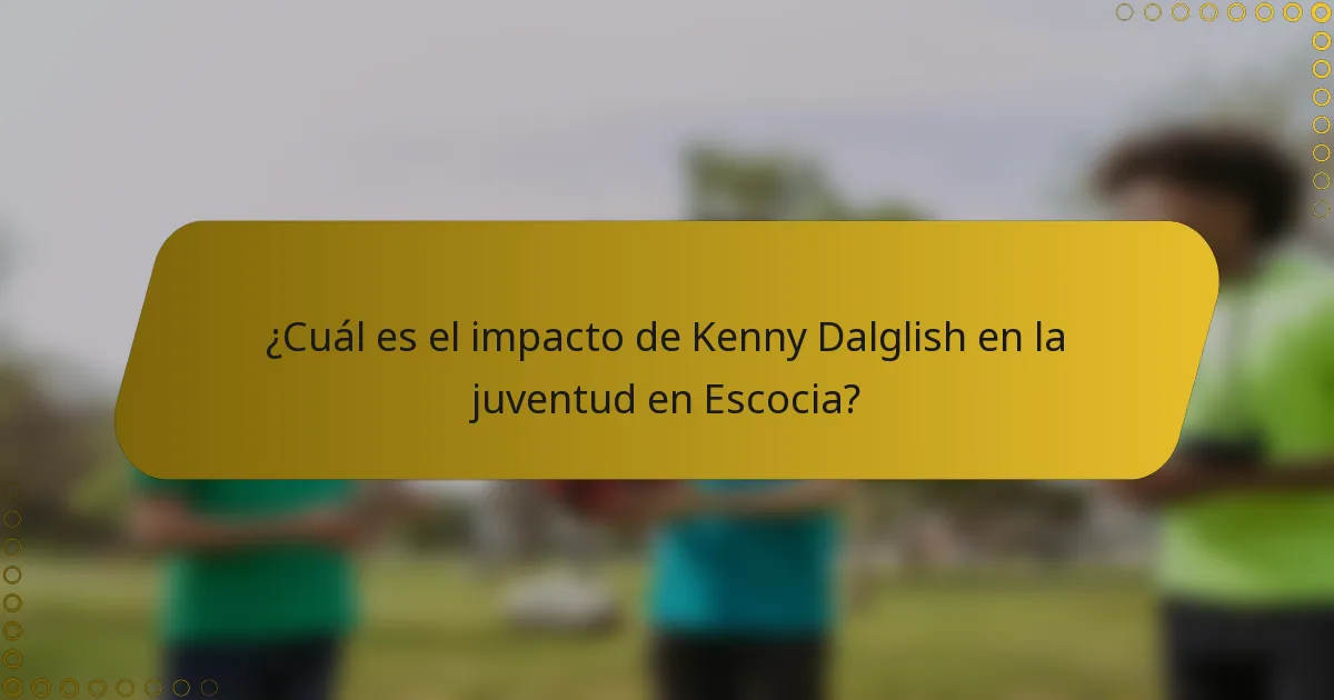 ¿Cuál es el impacto de Kenny Dalglish en la juventud en Escocia?