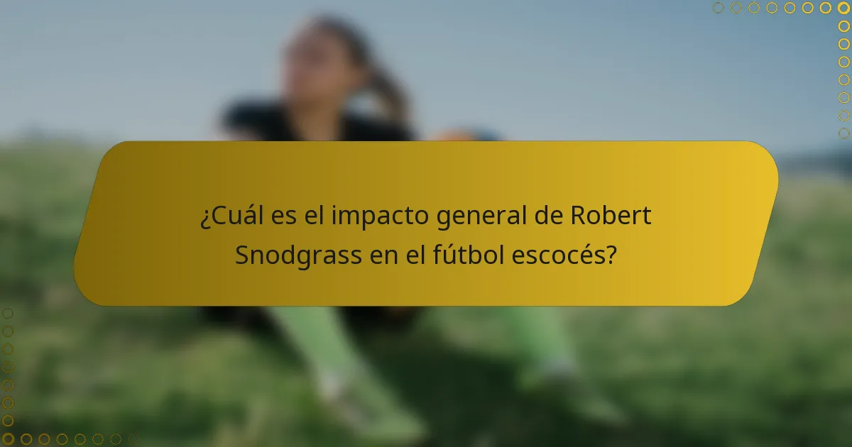 ¿Cuál es el impacto general de Robert Snodgrass en el fútbol escocés?