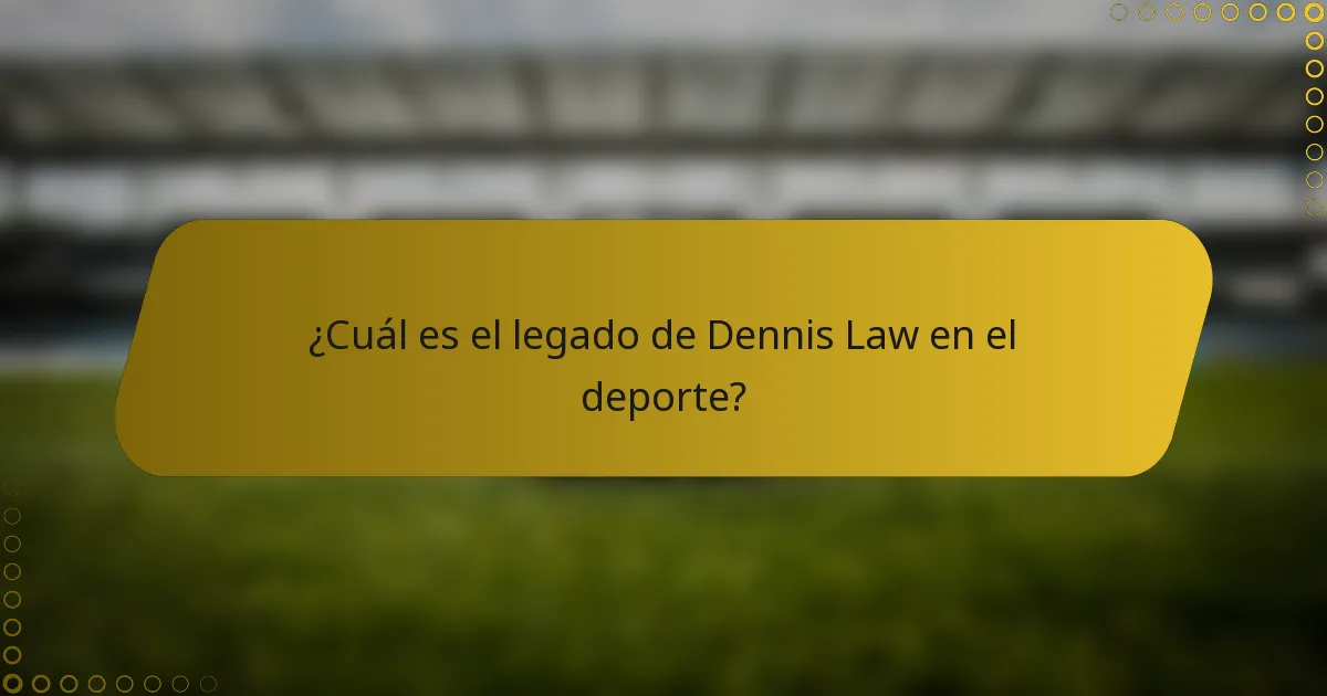 ¿Cuál es el legado de Dennis Law en el deporte?