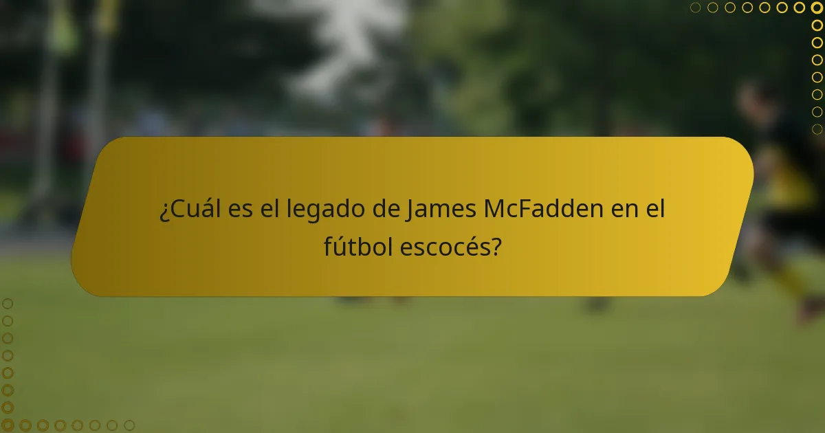 ¿Cuál es el legado de James McFadden en el fútbol escocés?