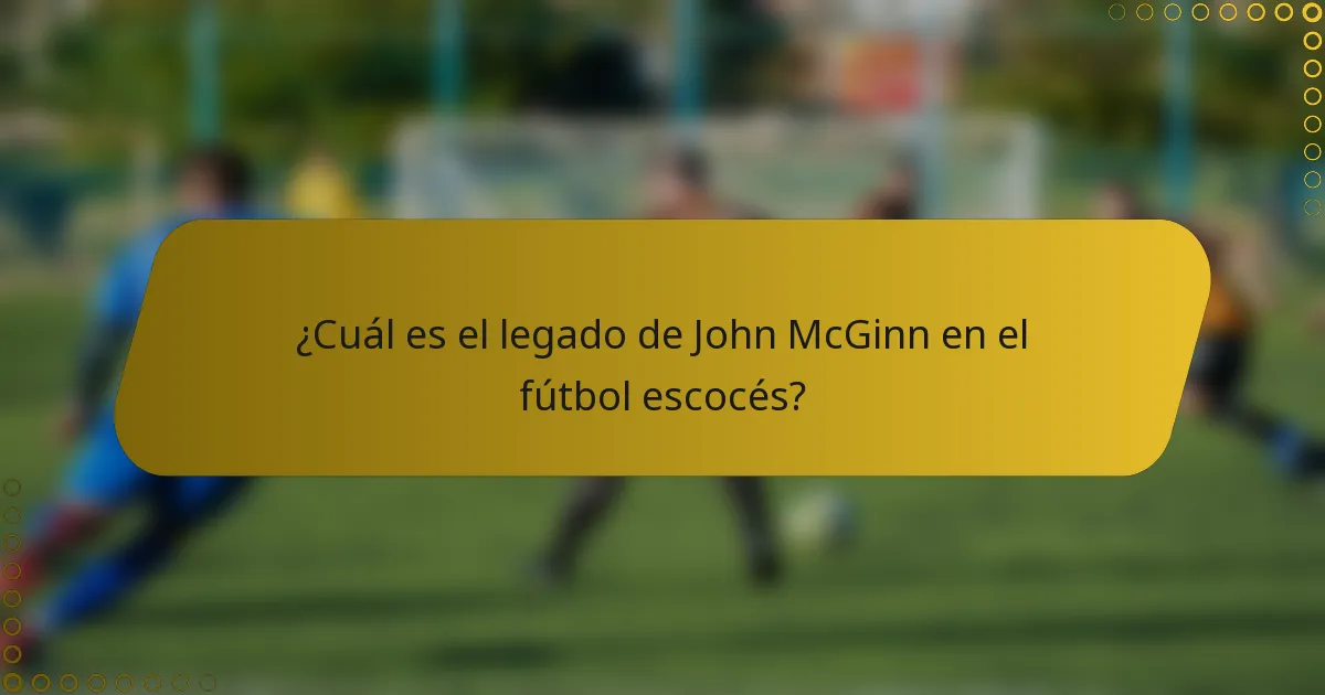 ¿Cuál es el legado de John McGinn en el fútbol escocés?