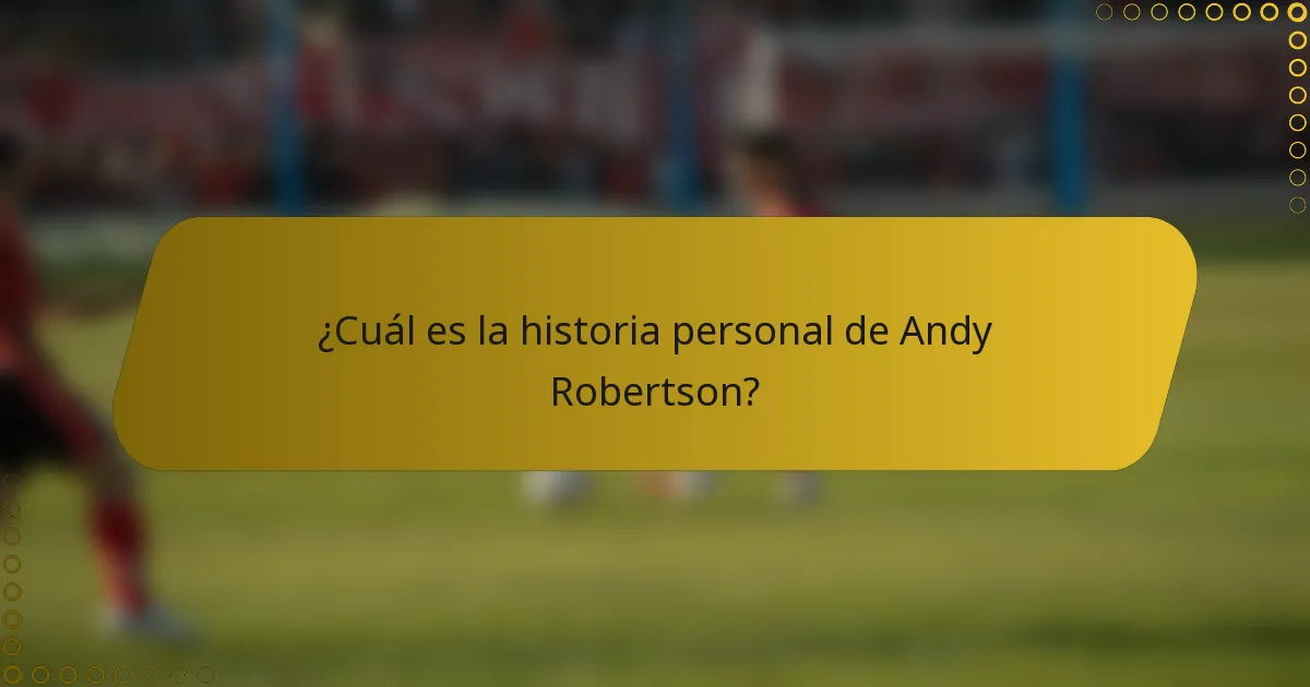 ¿Cuál es la historia personal de Andy Robertson?