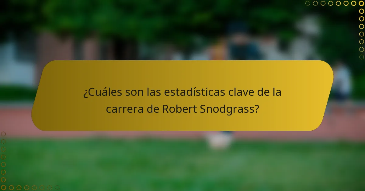 ¿Cuáles son las estadísticas clave de la carrera de Robert Snodgrass?