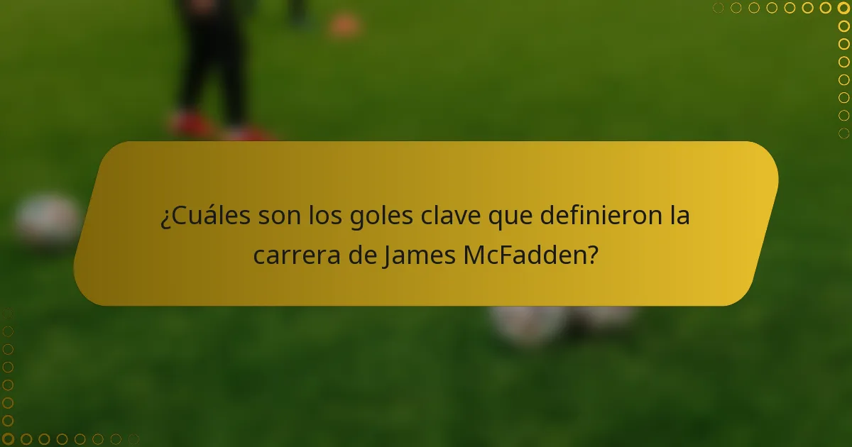 ¿Cuáles son los goles clave que definieron la carrera de James McFadden?