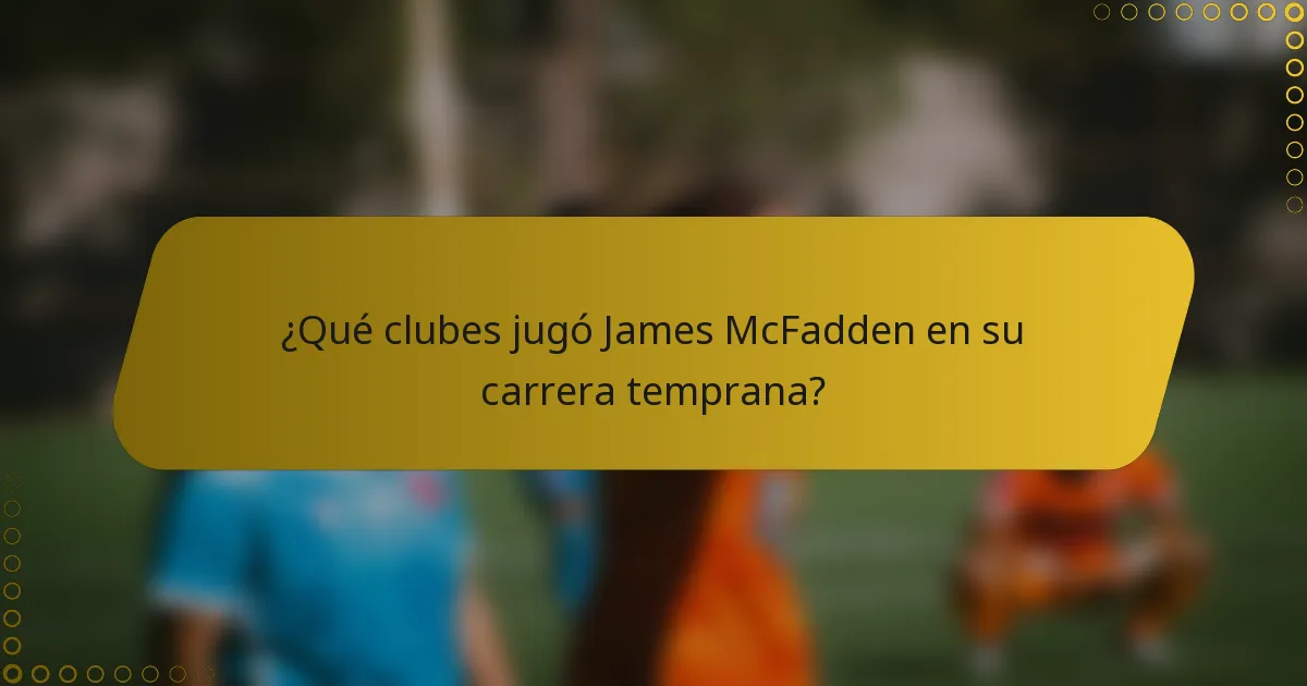 ¿Qué clubes jugó James McFadden en su carrera temprana?
