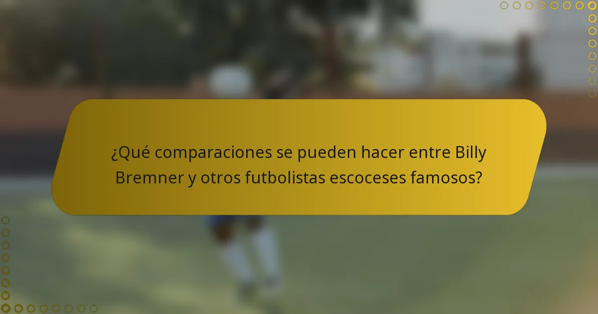 ¿Qué comparaciones se pueden hacer entre Billy Bremner y otros futbolistas escoceses famosos?