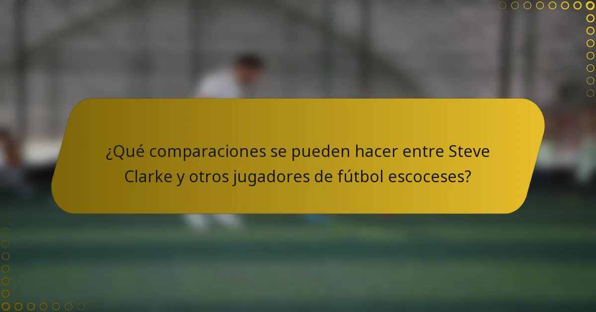 ¿Qué comparaciones se pueden hacer entre Steve Clarke y otros jugadores de fútbol escoceses?