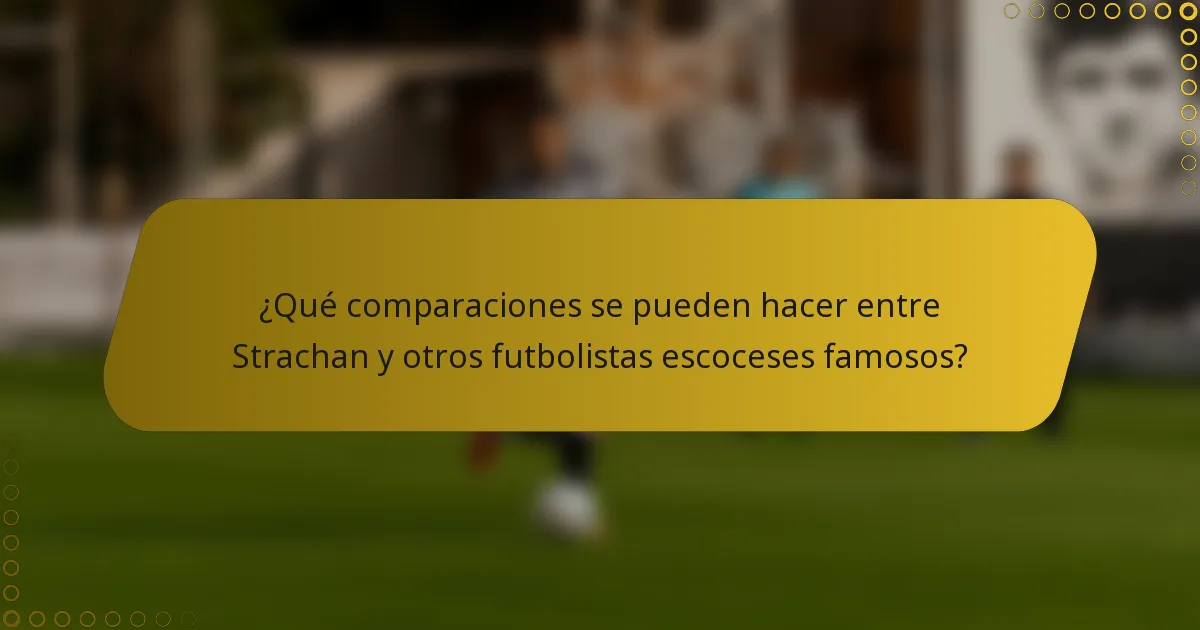 ¿Qué comparaciones se pueden hacer entre Strachan y otros futbolistas escoceses famosos?