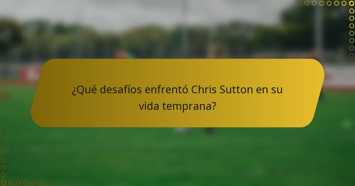 ¿Qué desafíos enfrentó Chris Sutton en su vida temprana?
