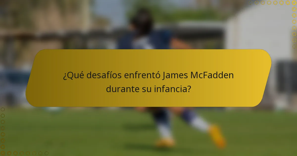 ¿Qué desafíos enfrentó James McFadden durante su infancia?