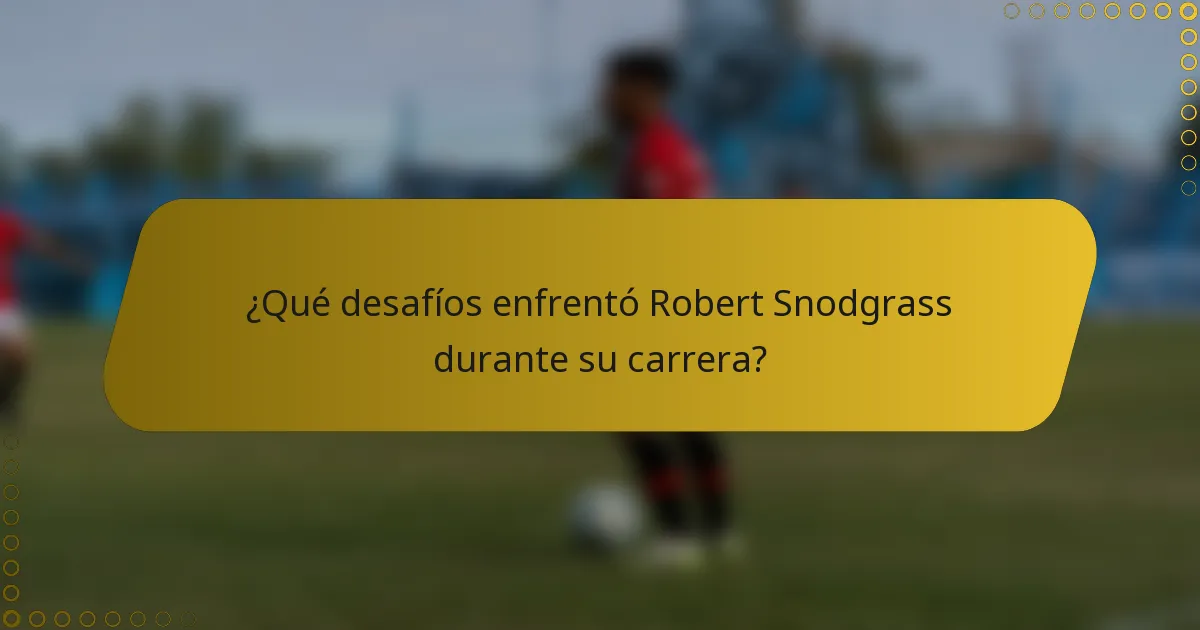 ¿Qué desafíos enfrentó Robert Snodgrass durante su carrera?