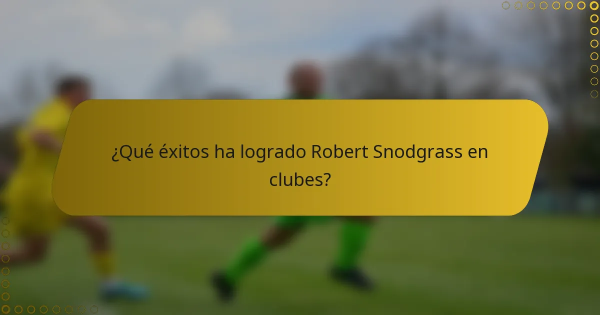 ¿Qué éxitos ha logrado Robert Snodgrass en clubes?