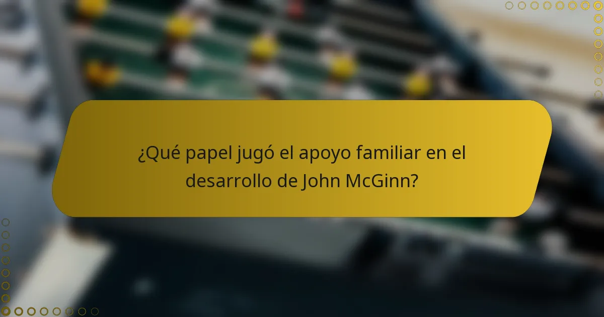 ¿Qué papel jugó el apoyo familiar en el desarrollo de John McGinn?