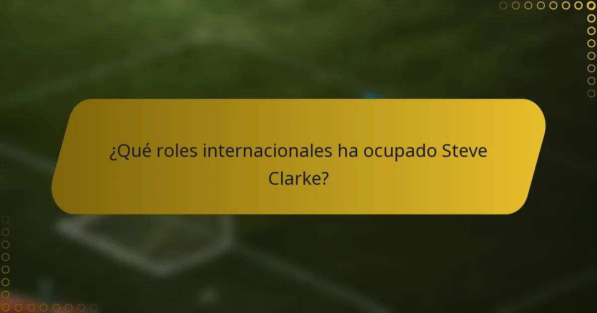 ¿Qué roles internacionales ha ocupado Steve Clarke?