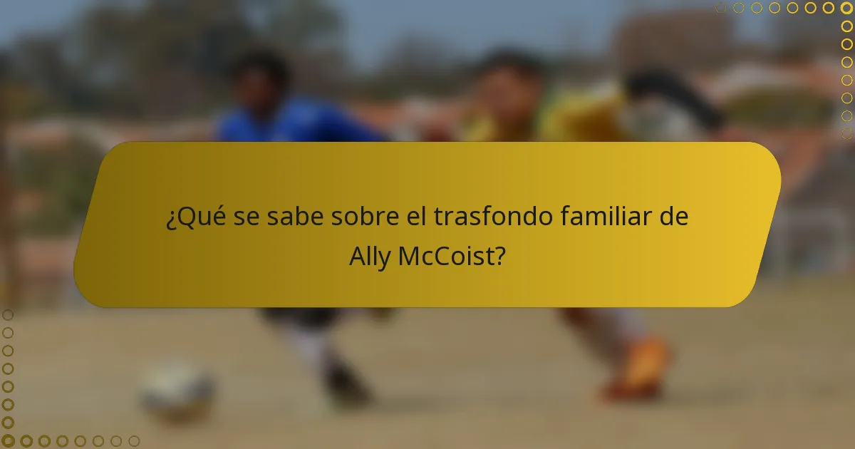 ¿Qué se sabe sobre el trasfondo familiar de Ally McCoist?